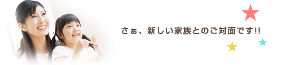 新しい家族とのご対面です